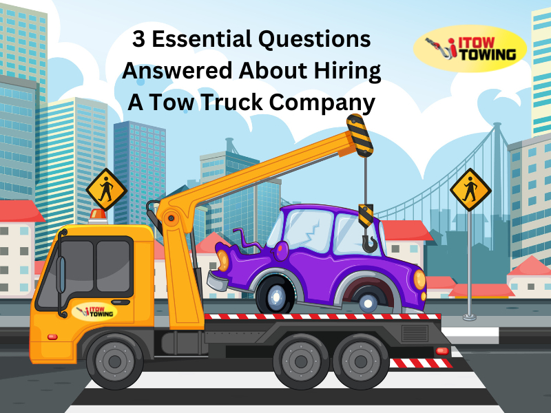 3 Essential Questions Answered About Hiring A Tow Truck Company