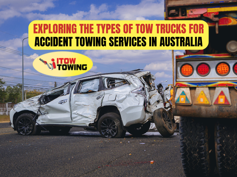 Exploring The Types Of Tow Trucks For Accident Towing Services In Australia