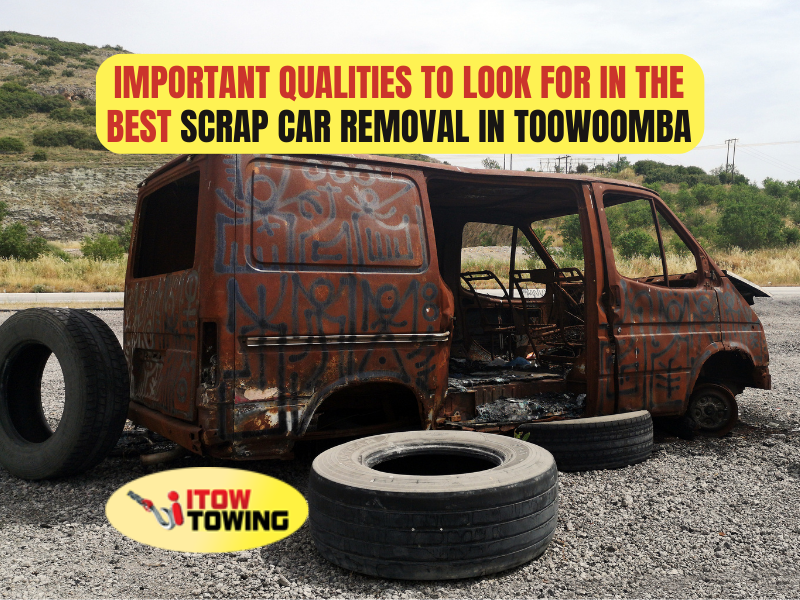 Important Qualities To Look For In The Best Scrap Car Removal In Toowoomba