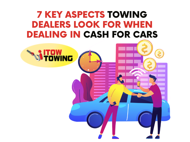 7 Key aspects Towing Dealers Look for When Dealing in Cash for Cars