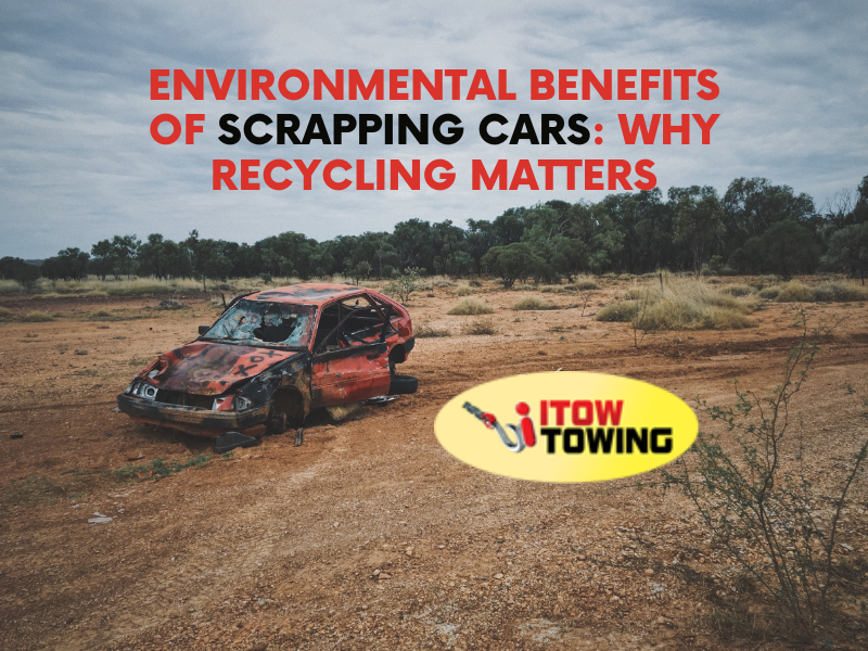 Environmental Benefits of Scrapping Cars: Why Recycling Matters